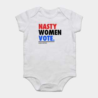 NASTY WOMEN VOTE - MAKE HISTORY Baby Bodysuit